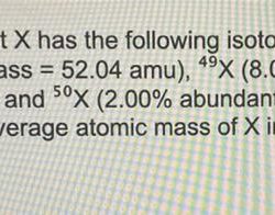 An unknown element x has the following isotopes